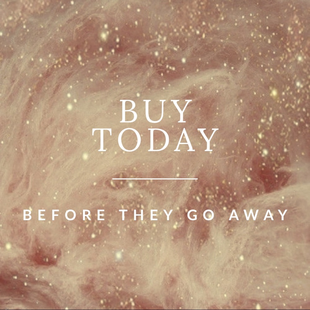 BUY TODAY BEFORE THEY GO AWAY